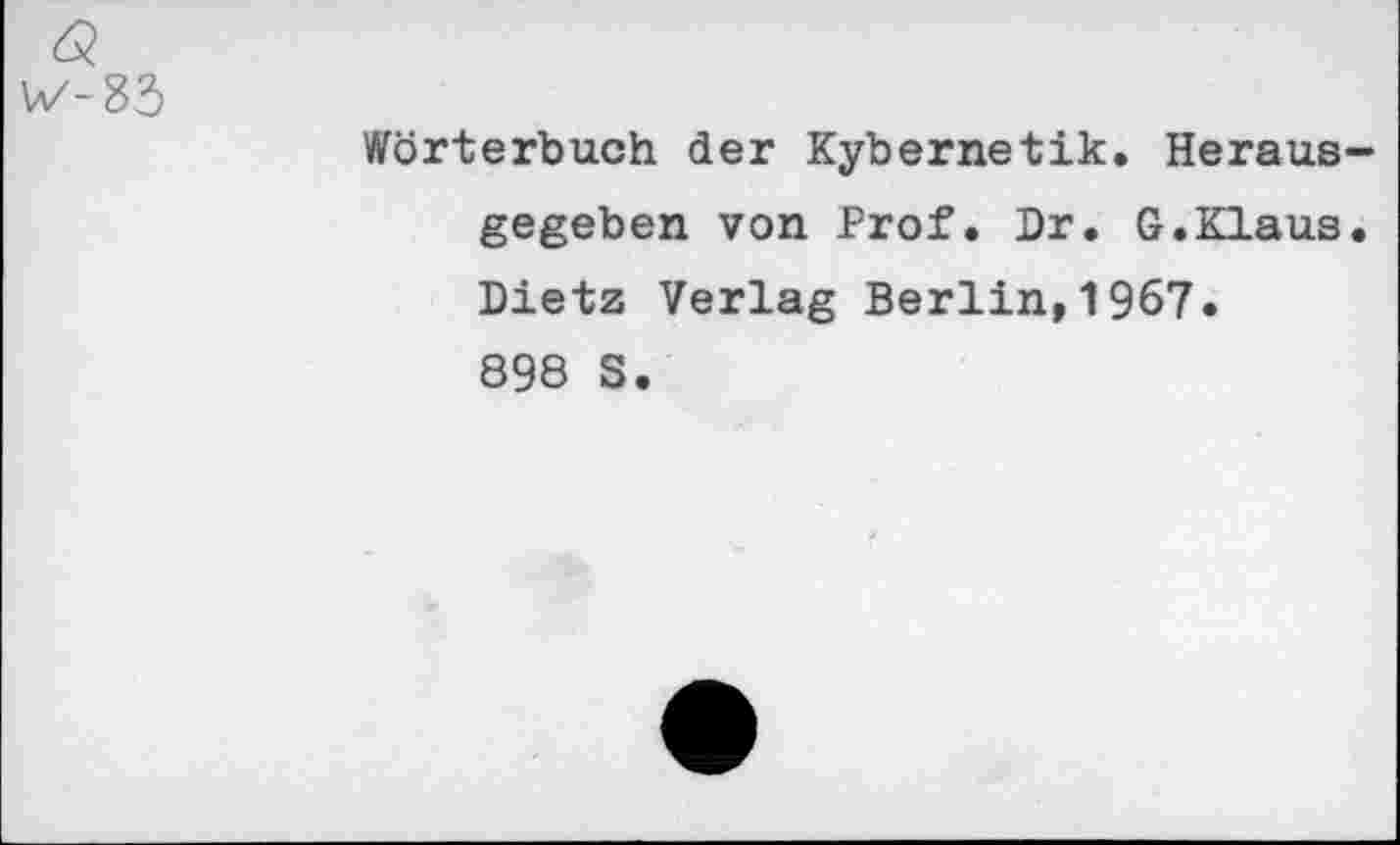 ﻿Wörterbuch der Kybernetik. Herausgegeben von Prof. Dr. G.Klaus. Dietz Verlag Berlin,1967. 898 S.